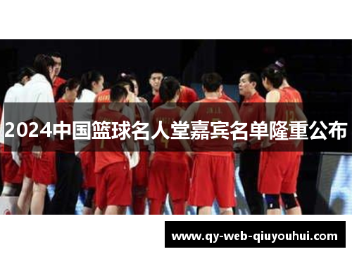 2024中国篮球名人堂嘉宾名单隆重公布