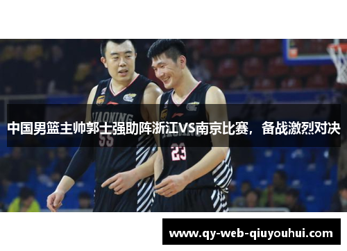 中国男篮主帅郭士强助阵浙江VS南京比赛，备战激烈对决