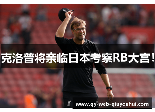 克洛普将亲临日本考察RB大宫！