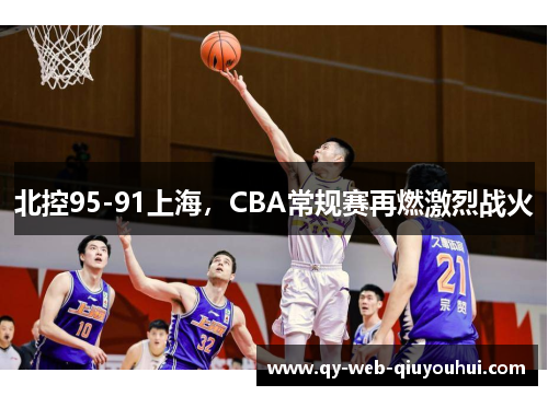 北控95-91上海，CBA常规赛再燃激烈战火