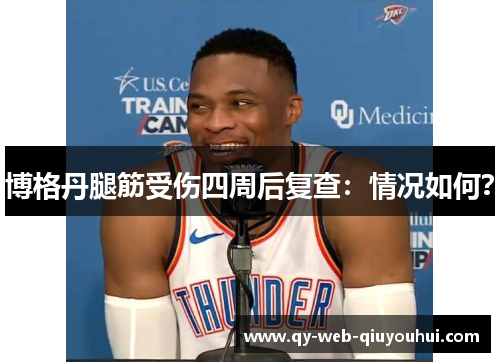 博格丹腿筋受伤四周后复查：情况如何？