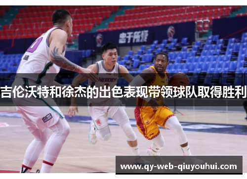 吉伦沃特和徐杰的出色表现带领球队取得胜利