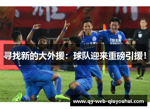 寻找新的大外援：球队迎来重磅引援！