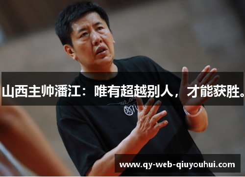 山西主帅潘江：唯有超越别人，才能获胜。