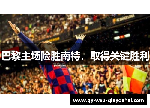 巴黎主场险胜南特，取得关键胜利